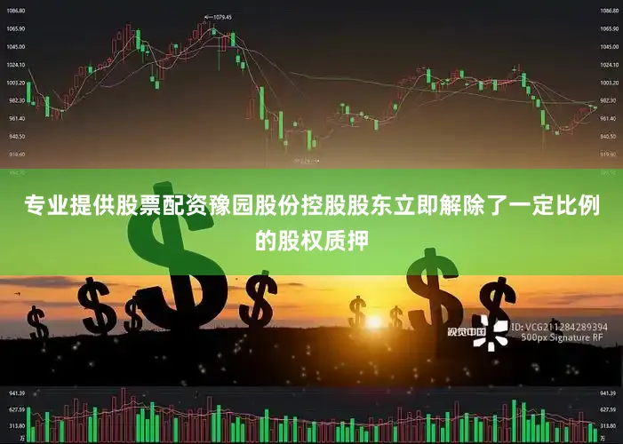 专业提供股票配资豫园股份控股股东立即解除了一定比例的股权质押